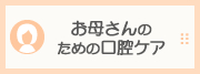 お母さんのための口腔ケア