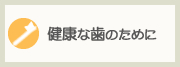 健康な歯のために