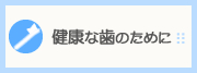 健康な歯のために